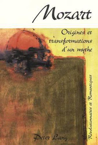 Cover image for Mozart. Origines Et Transformations D'Un Mythe: Actes Du Colloque International Organise Dans Le Cadre Du Bicentenaire de La Mort de Mozart (Clermont-Ferrand, Decembre 1991)