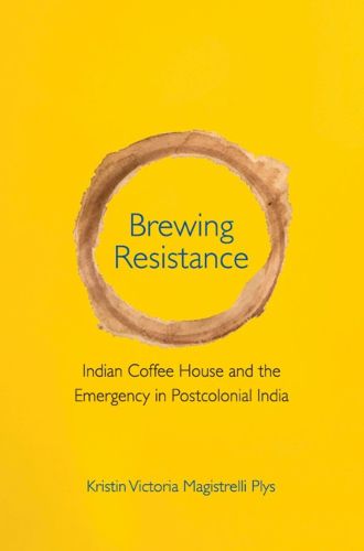 Cover image for Brewing Resistance: Indian Coffee House and the Emergency in Postcolonial India