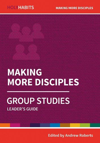 Holy Habits Group Studies: Making More Disciples: Leader's Guide