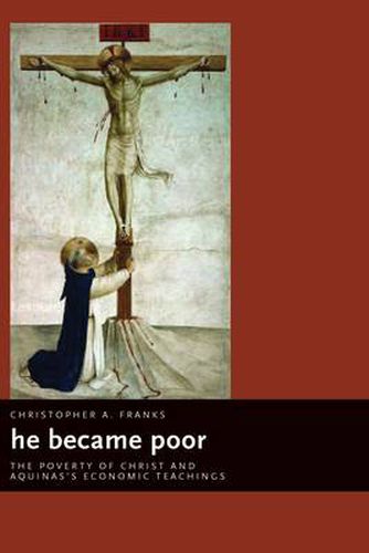 Cover image for He Became Poor: The Poverty of Christ and Aquinas's Economic Teachings