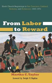 Cover image for From Labor to Reward: Black Church Beginnings in San Francisco, Oakland, Berkeley, and Richmond, 1849-1972