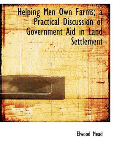 Cover image for Helping Men Own Farms; A Practical Discussion of Government Aid in Land Settlement