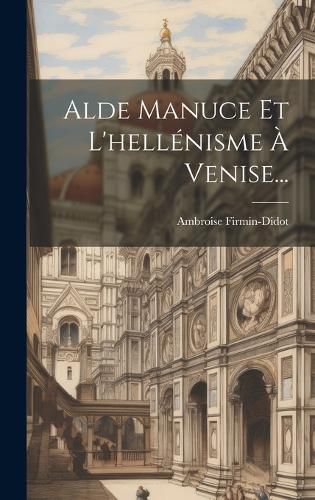 Cover image for Alde Manuce Et L'hellenisme A Venise...