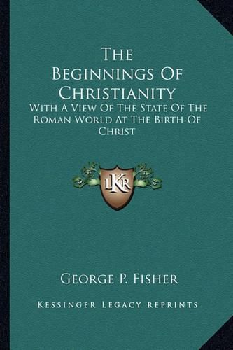 Cover image for The Beginnings of Christianity: With a View of the State of the Roman World at the Birth of Christ