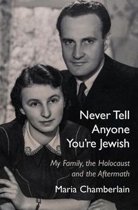 Cover image for Never Tell Anyone You're Jewish: My Family, the Holocaust and the Aftermath