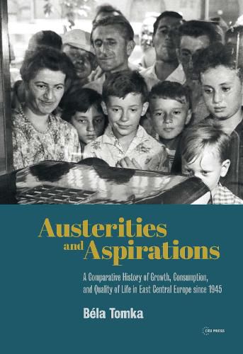 Cover image for Austerities and Aspirations: A Comparative History of Growth, Consumption, and Quality of Life in East Central Europe Since 1945