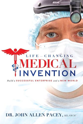 Cover image for Life-Changing Medical Invention: Build a Successful Enterprise and a New World