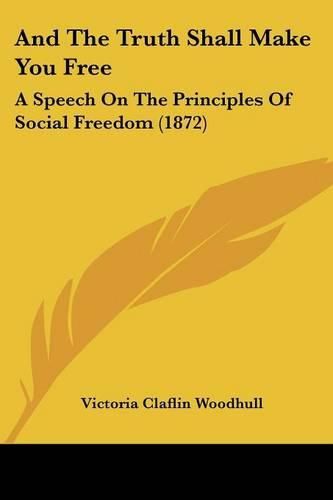 And the Truth Shall Make You Free: A Speech on the Principles of Social Freedom (1872)