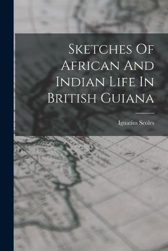 Cover image for Sketches Of African And Indian Life In British Guiana