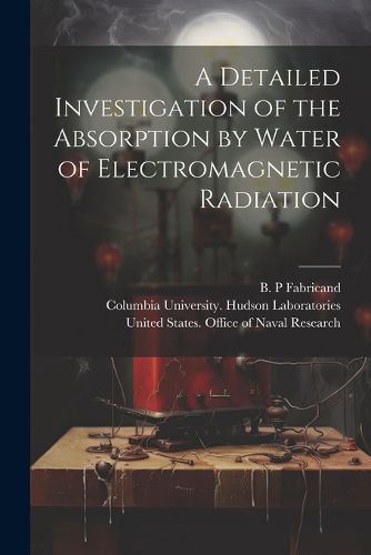 Cover image for A Detailed Investigation of the Absorption by Water of Electromagnetic Radiation