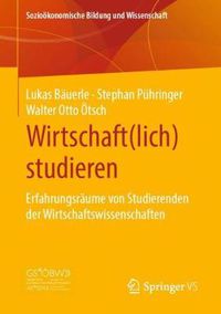 Cover image for Wirtschaft(lich) Studieren: Erfahrungsraume Von Studierenden Der Wirtschaftswissenschaften