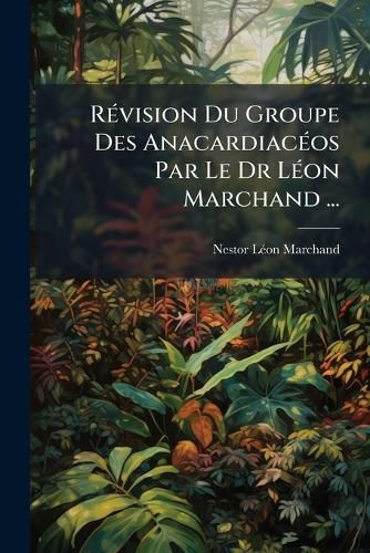 Cover image for Rvision Du Groupe Des Anacardiacos Par Le Dr Lon Marchand ...