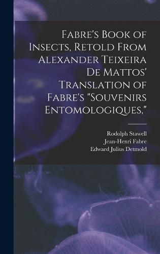 Fabre's Book of Insects, Retold From Alexander Teixeira de Mattos' Translation of Fabre's "Souvenirs Entomologiques,"