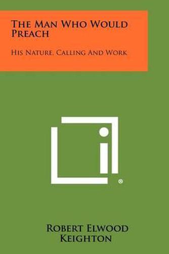 Cover image for The Man Who Would Preach: His Nature, Calling and Work