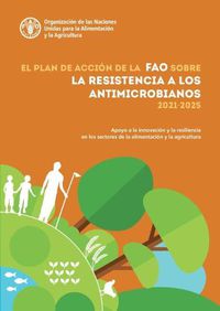 Cover image for El Plan de accion de la FAO sobre la resistencia a los antimicrobianos (2021-2025): Apoyo a la innovacion y la resiliencia en los sectores de la alimentacion y la agricultura