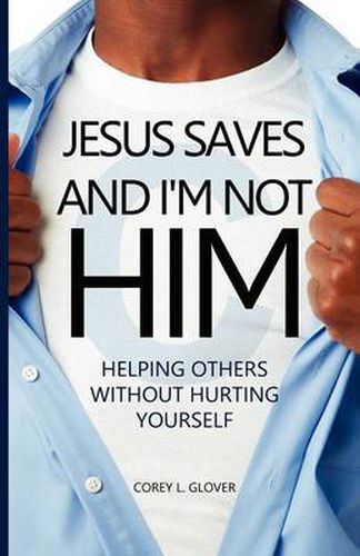 Cover image for Jesus Saves And I'm Not Him: Helping Others Without Hurting Yourself