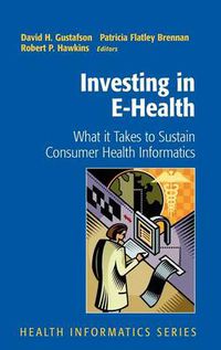 Cover image for Investing in E-Health: What it Takes to Sustain Consumer Health Informatics