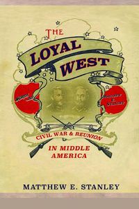 Cover image for The Loyal West: Civil War and Reunion in Middle America
