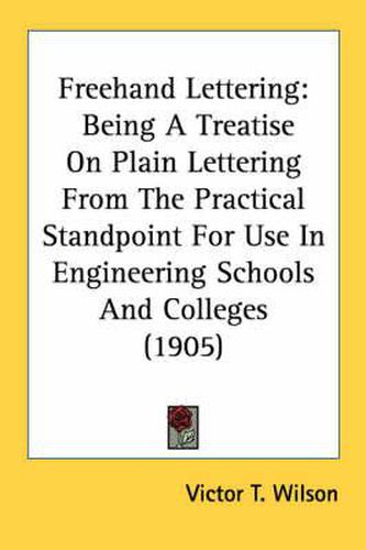 Cover image for FreeHand Lettering: Being a Treatise on Plain Lettering from the Practical Standpoint for Use in Engineering Schools and Colleges (1905)