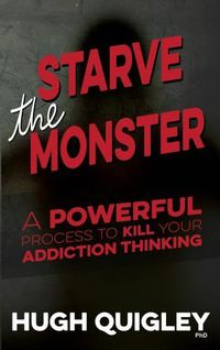 Cover image for Starve The Monster: A Powerful Process To Kill Your Addiction Thinking