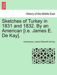 Cover image for Sketches of Turkey in 1831 and 1832. by an American [I.E. James E. de Kay].