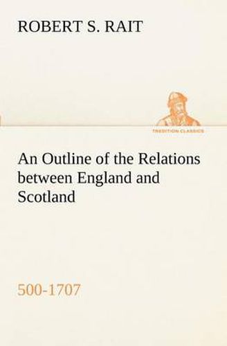 Cover image for An Outline of the Relations between England and Scotland (500-1707)