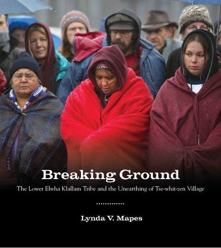 Cover image for Breaking Ground: The Lower Elwha Klallam Tribe and the Unearthing of Tse-whit-zen Village