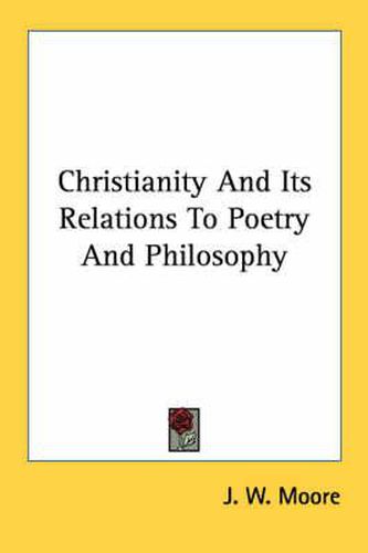 Cover image for Christianity and Its Relations to Poetry and Philosophy