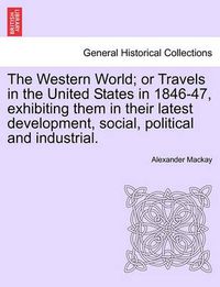 Cover image for The Western World; Or Travels in the United States in 1846-47, Exhibiting Them in Their Latest Development, Social, Political and Industrial.