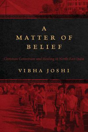 Cover image for A Matter of Belief: Christian Conversion and Healing in North-East India