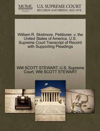 Cover image for William R. Skidmore, Petitioner, V. the United States of America. U.S. Supreme Court Transcript of Record with Supporting Pleadings