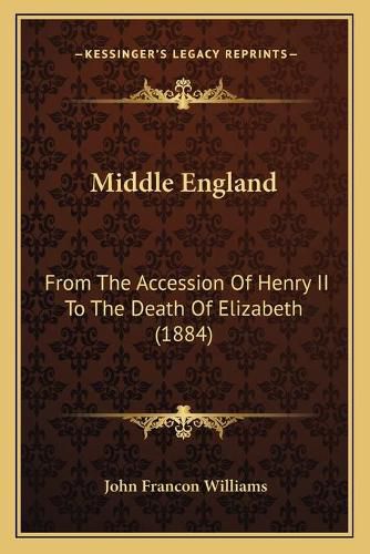 Cover image for Middle England: From the Accession of Henry II to the Death of Elizabeth (1884)