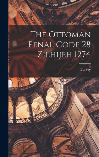 Cover image for The Ottoman Penal Code 28 Zilhijeh 1274