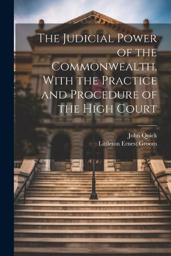 Cover image for The Judicial Power of the Commonwealth, With the Practice and Procedure of the High Court