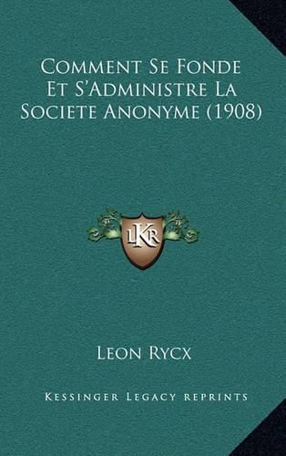 Cover image for Comment Se Fonde Et S'Administre La Societe Anonyme (1908)