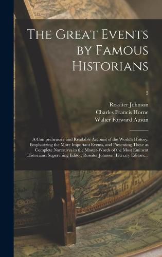 Cover image for The Great Events by Famous Historians; a Comprehensive and Readable Account of the World's History, Emphasizing the More Important Events, and Presenting These as Complete Narratives in the Master-words of the Most Eminent Historians. Supervising...; 5