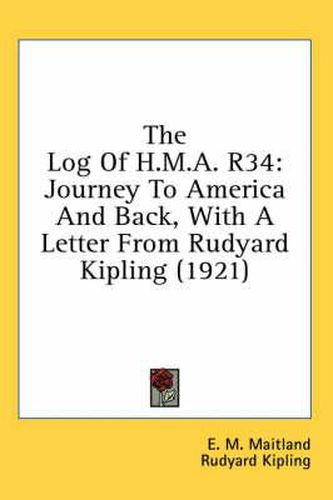 Cover image for The Log of H.M.A. R34: Journey to America and Back, with a Letter from Rudyard Kipling (1921)