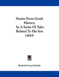 Cover image for Stories from Greek History: In a Series of Tales Related to His Son (1843)