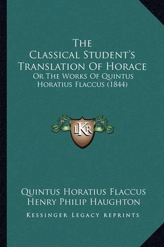 Cover image for The Classical Student's Translation of Horace: Or the Works of Quintus Horatius Flaccus (1844)