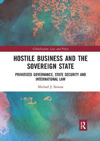 Cover image for Hostile Business and the Sovereign State: Privatized Governance, State Security and International Law