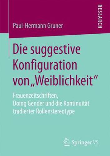 Die Suggestive Konfiguration Von  Weiblichkeit: Frauenzeitschriften, Doing Gender Und Die Kontinuitat Tradierter Rollenstereotype