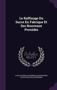 Cover image for Le Raffinage Du Sucre En Fabrique Et Ses Nouveaux Procedes