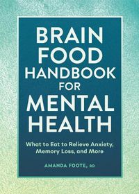 Cover image for Brain Food Handbook for Mental Health: What to Eat to Relieve Anxiety, Memory Loss, and More