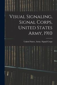 Cover image for Visual Signaling, Signal Corps, United States Army, 1910