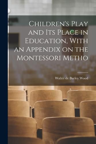 Children's Play and its Place in Education, With an Appendix on the Montessori Metho