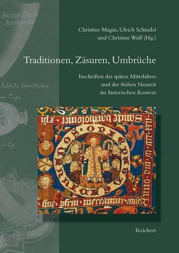 Cover image for Traditionen, Zasuren, Umbruche: Inschriften Des Spaten Mittelalters Und Der Fruhen Neuzeit Im Historischen Kontext. Beitrage Zur 11. Internationalen Fachtagung Fur Epigraphik Vom 9. Bis 12. Mai 2007 in Greifswald