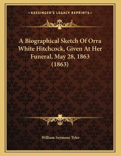 Cover image for A Biographical Sketch of Orra White Hitchcock, Given at Her Funeral, May 28, 1863 (1863)