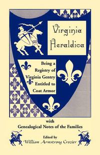 Cover image for Virginia Heraldica. Being a Registry of Virginia Gentry Entitled to Coat Armor, with Genealogical Notes of the Families