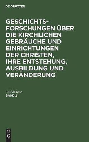 Cover image for Geschichtsforschungen uber die kirchlichen Gebrauche und Einrichtungen der Christen, ihre Entstehung, Ausbildung und Veranderung