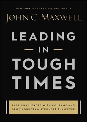 Cover image for Leading in Tough Times: Face Challenges with Courage and Grow Your Team Stronger than Ever